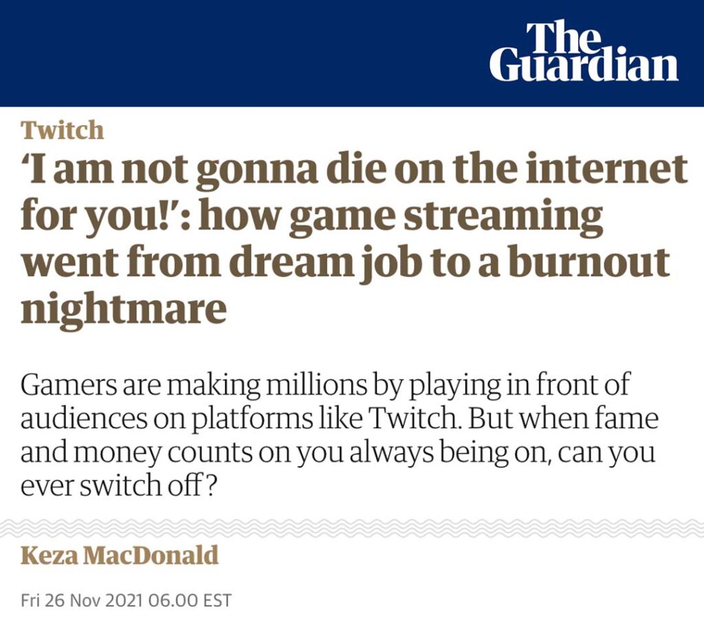 The Guardian Headline: 'I am not gonna die on stream for you!: How game streaming went from dream job to a burnout nightmare.'