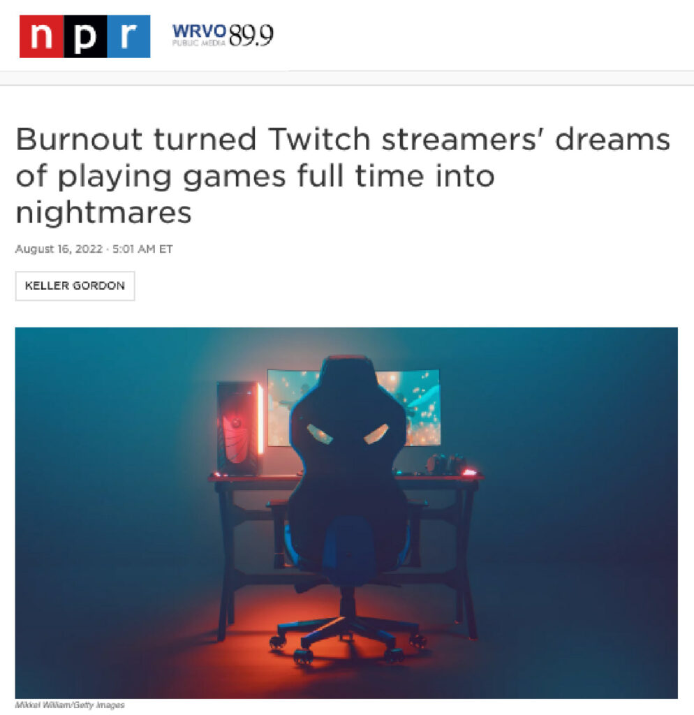 NPR headline: Burnout turned Twitch streamers' dreams of playing games full time into nightmares