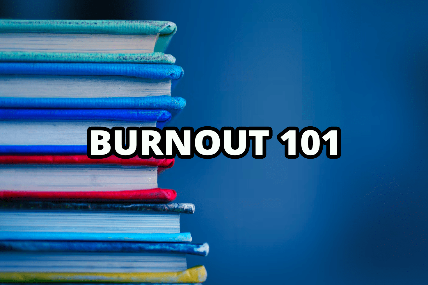Stack of books on the left side with the text Burnout 101 written across the center of the image