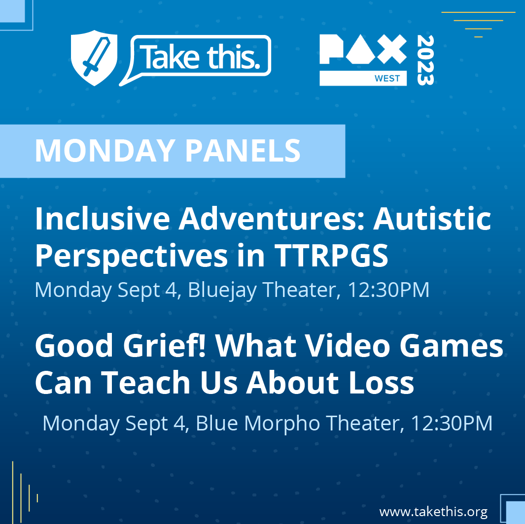 Monday September 4th panel schedule. Inclusive Adventures: Autistic Perspectives in TTRPGs. Bluejay theater, 12:30pm

Good Grief: what video games can teach us about loss. Blue Morpho theater. 12:30PM