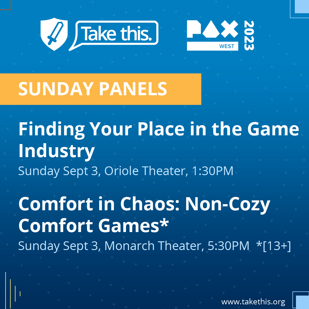 sunday september 3 panels schedule. 

Finding your place in the game industry. Oriole theater. 1:30PM

Comfort in chaos: non-cozy comfort games. Monarch theater 5:30PM. Age 13 plus